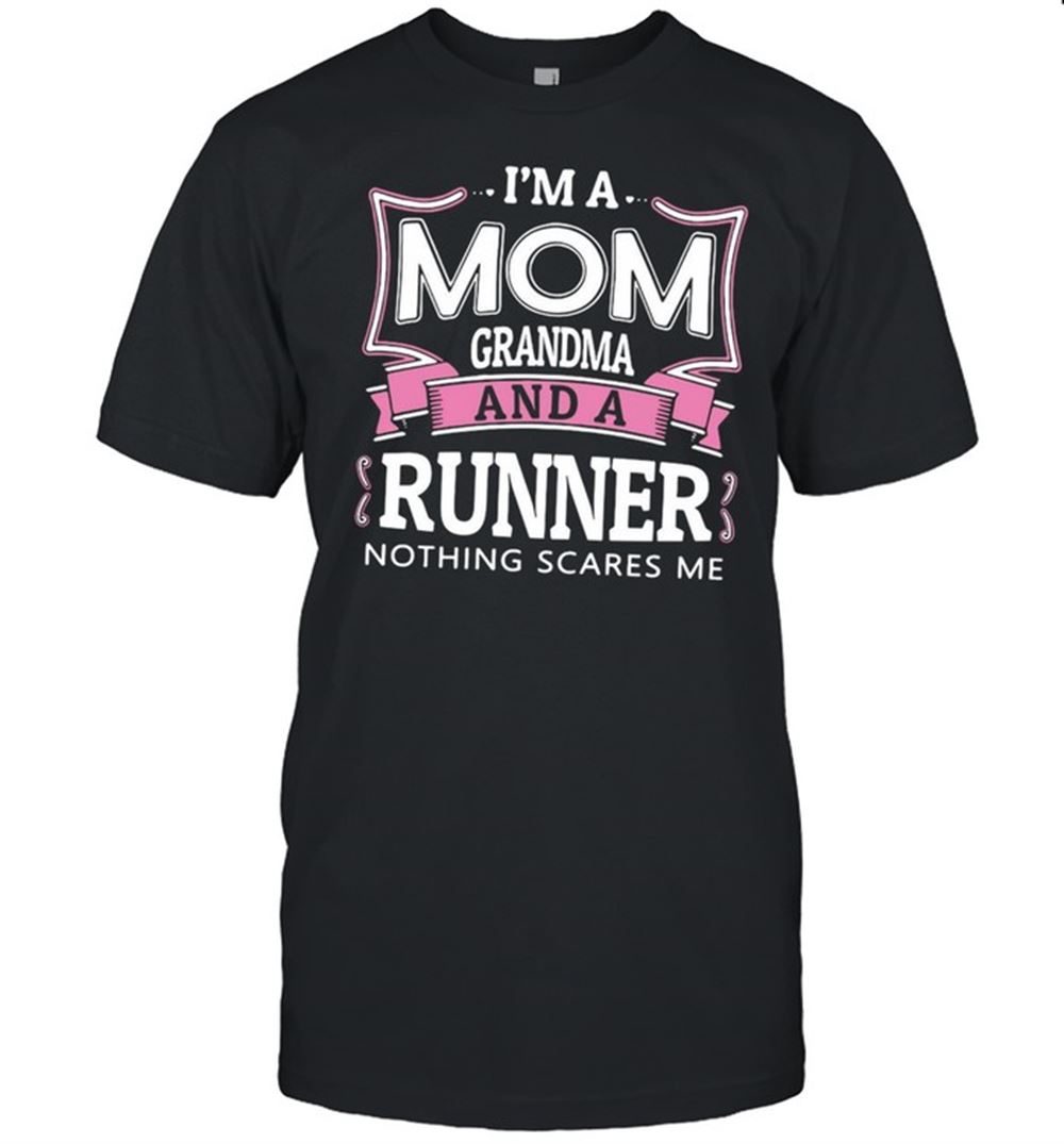 Limited Editon Im A Mom Grandma And A Runner Nothing Scares Me T-shirt 