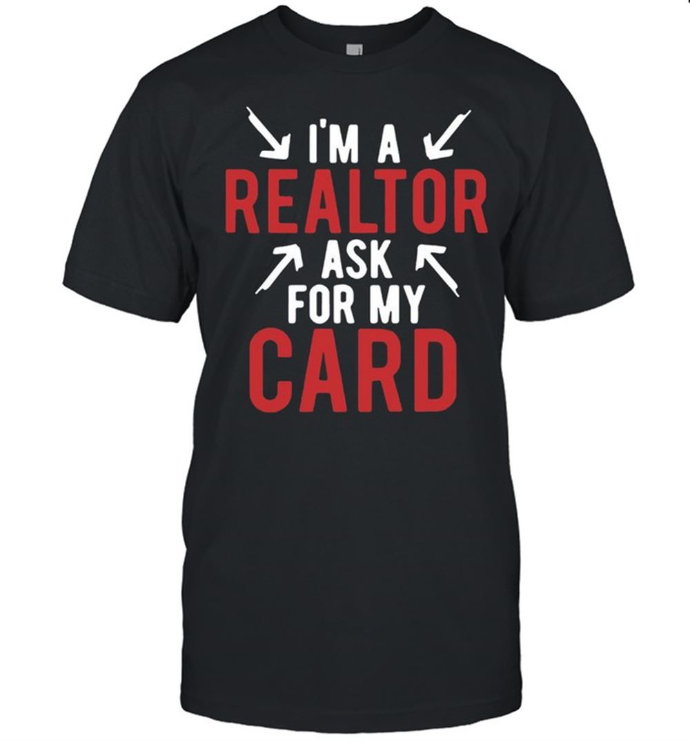 High Quality Im A Realtor Ask For My Card T-shirt 