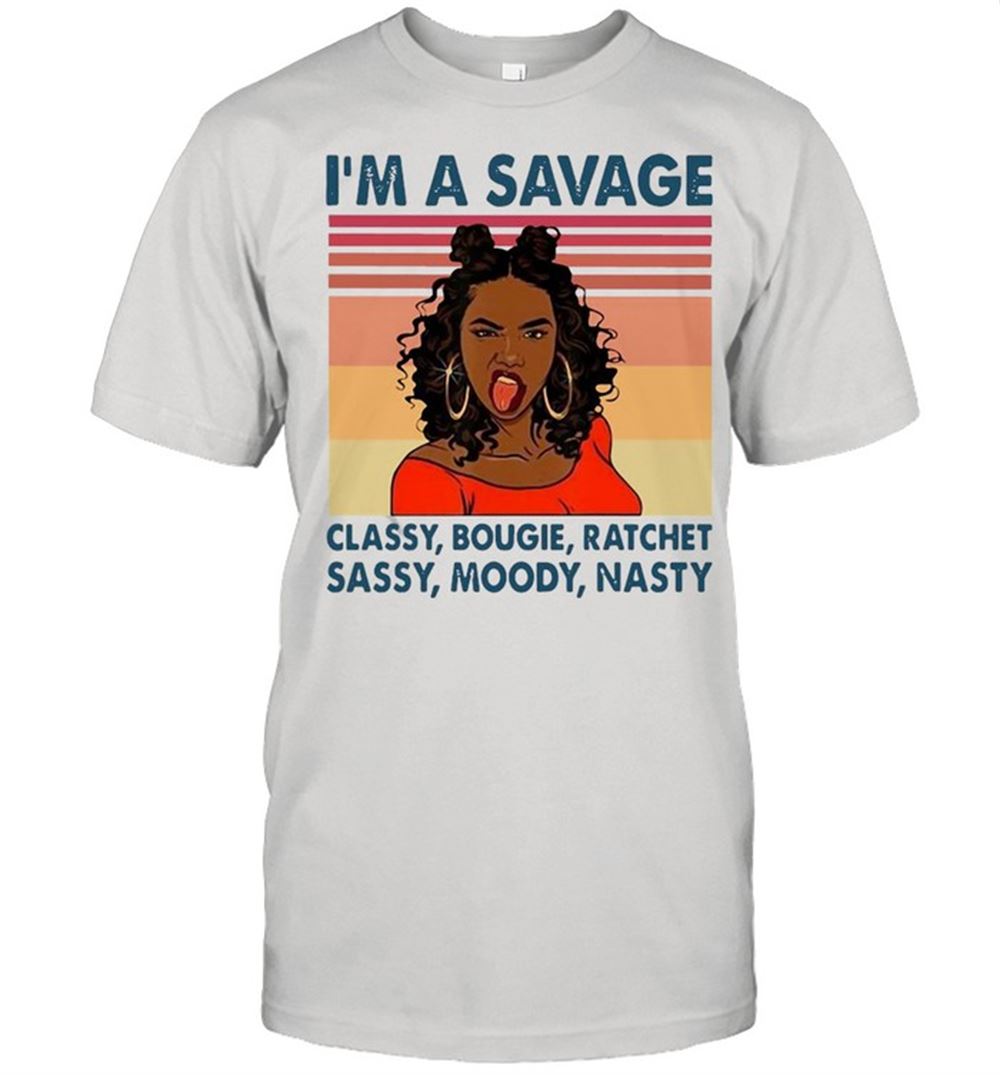 Special Im A Savage Classy Bougie Ratchet Moody Nasty Vintage Retro T-shirt 