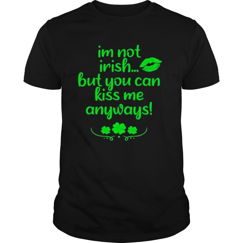 Special Im Not Irish But You Can Kiss Me Anyways Funny St Patricks Shirt 