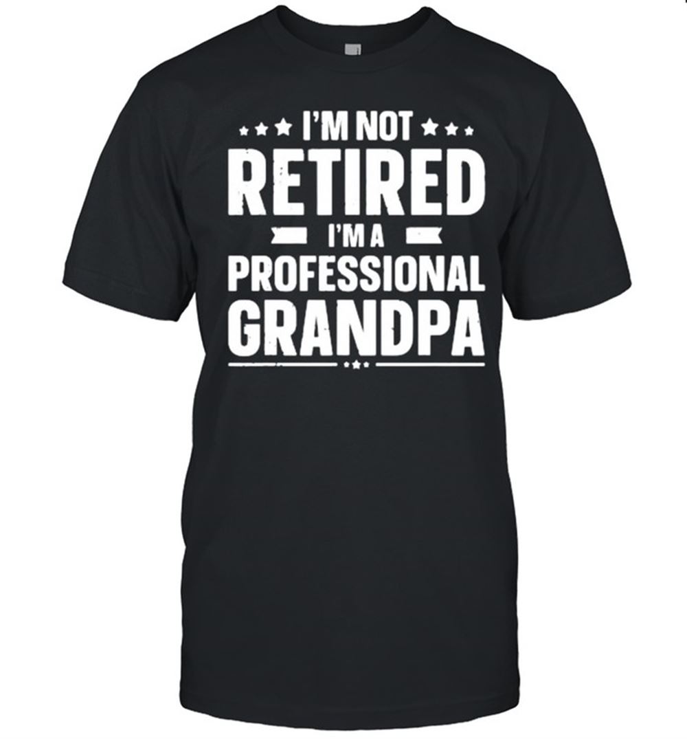Promotions Im Not Retired Im A Professional Grandpa Shirt 