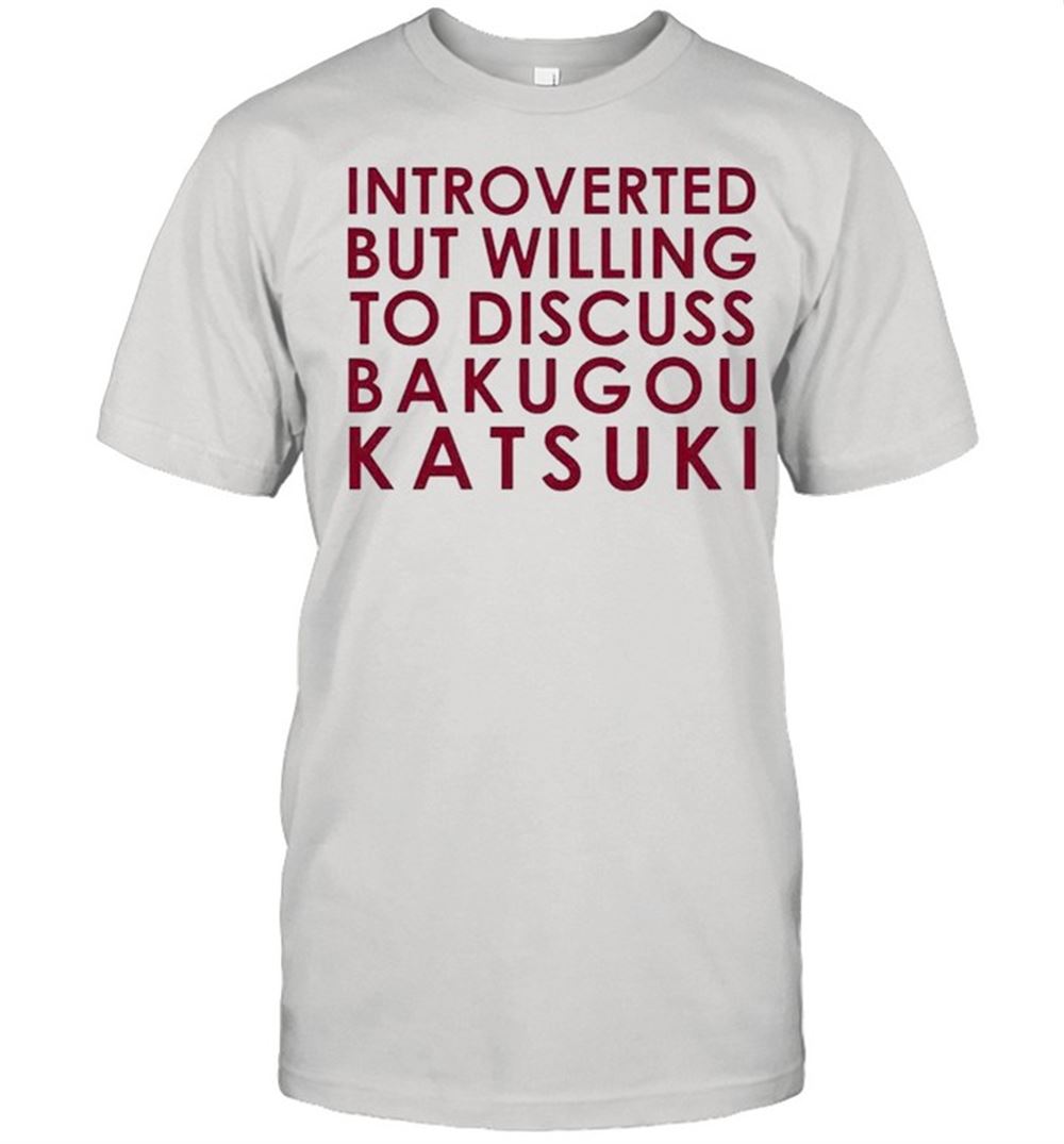 Awesome Introverted But Willing To Discuss Bakugou Katsuki Shirt 