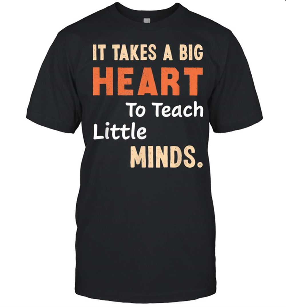 Interesting It Takes A Big Heart To Teach Little Minds Shirt 