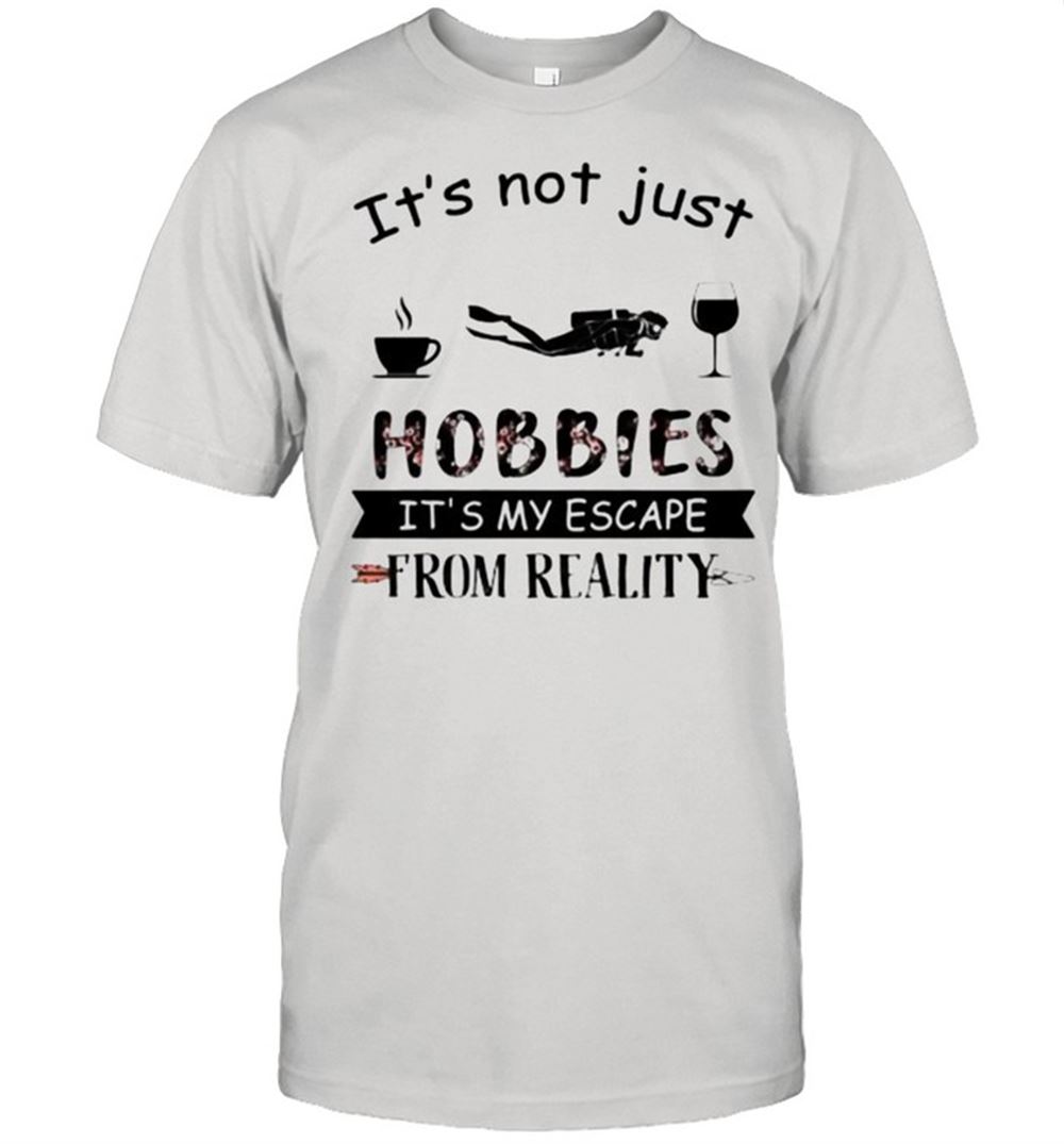 Best Its Not Just Hobbies Its My Escape From Reallity Coffee Scuba Diving Wine Shirt 
