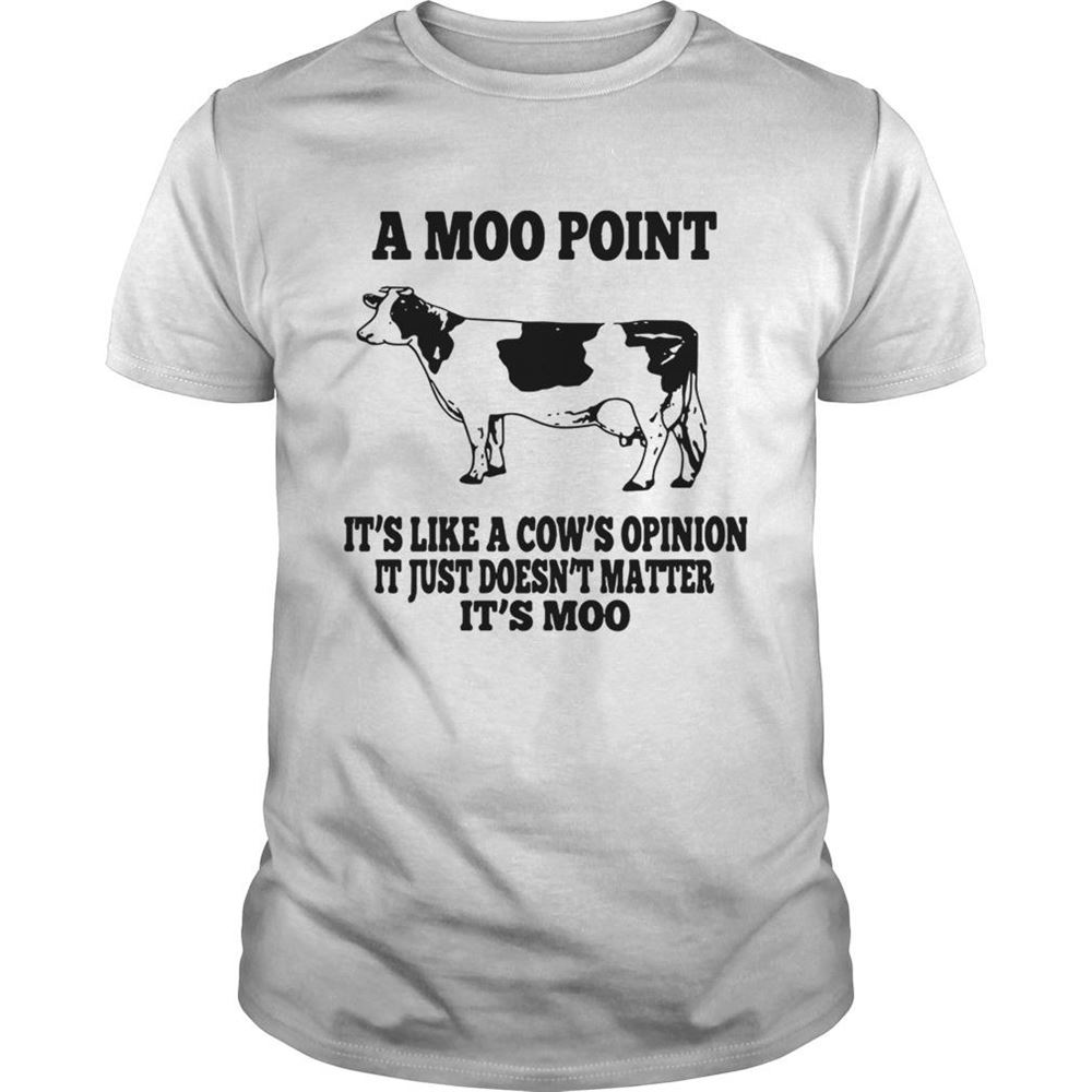 Gifts A Moo Pointits Like A Cows Opinion Itjust Doesnt Matter Its Moo Shirt 