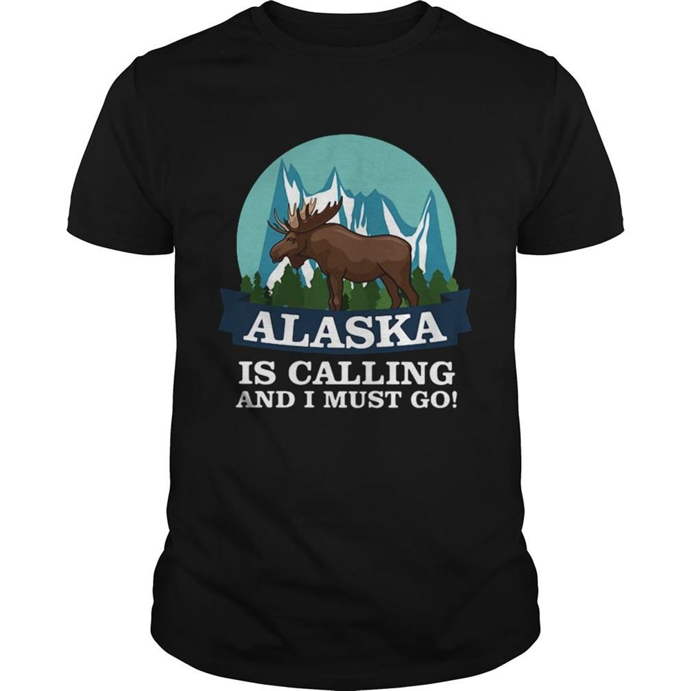 Great Alaska In Calling And I Must Go Shirt 