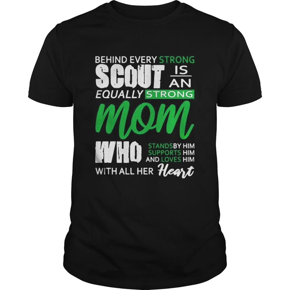 Great Behind Every Strong Scout Is An Equally Strong Mom Who Stands By Supports And Loves Him Mom Shirt 