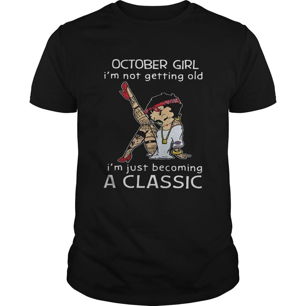 Happy Betty Boop October Girl Im Not Getting Old Im Just Becoming A Classic Shirt 