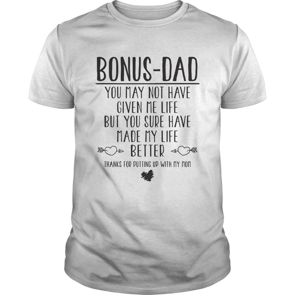 Great Bonus Dad You May Not Have Given Me Life But You Sure Have Made My Life Better Shirt 