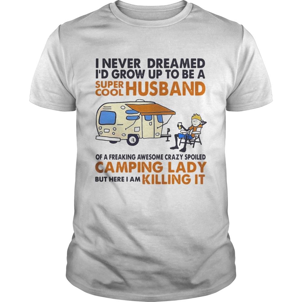High Quality Camping I Never Dreamed Id Grow Up To Be A Super Cool Husband Shirt 