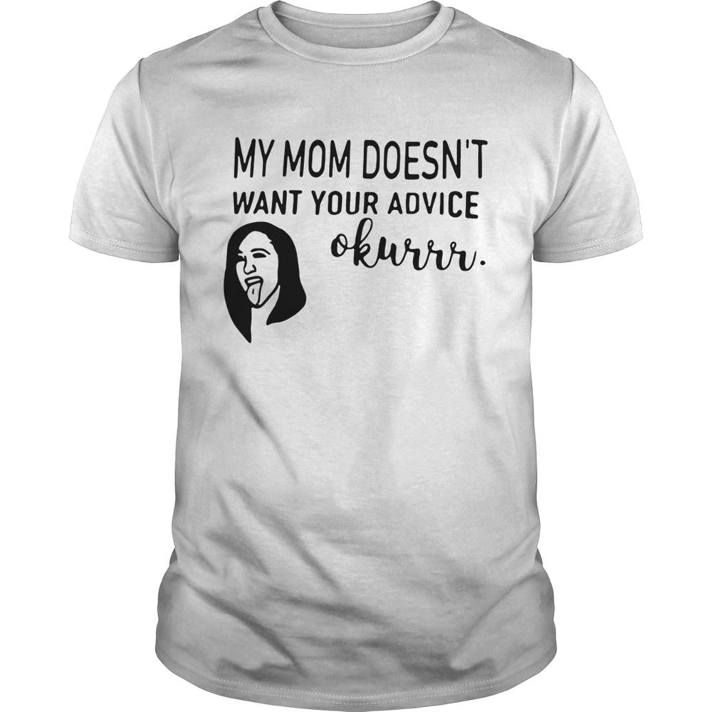 Awesome Cardi B My Mom Doesnt Want Your Advice Okurrr Shirt 