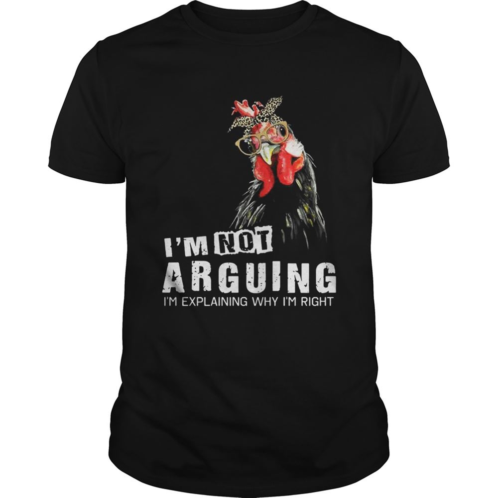 Interesting Chicken Im Not Arguing Im Explaining Why Im Right Shirt 