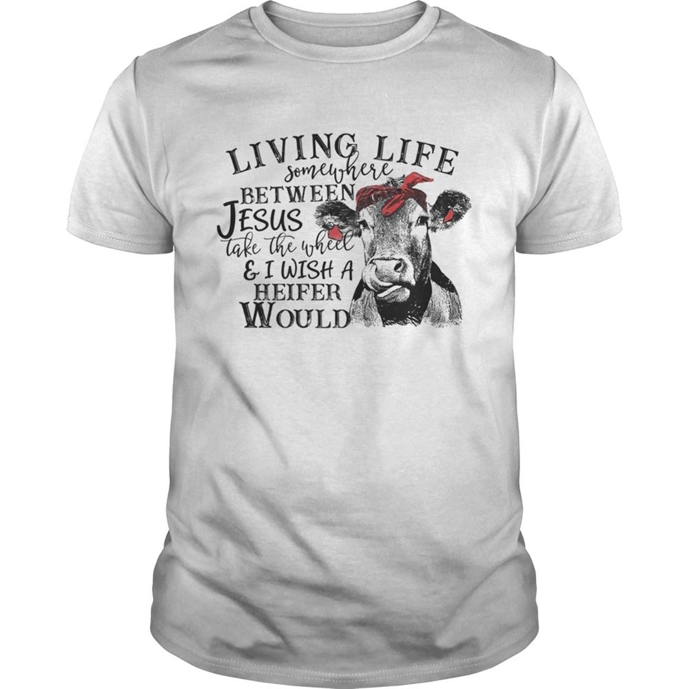 Limited Editon Cow Living Life Somewhere Between Jesus Take The Wheel Shirt 
