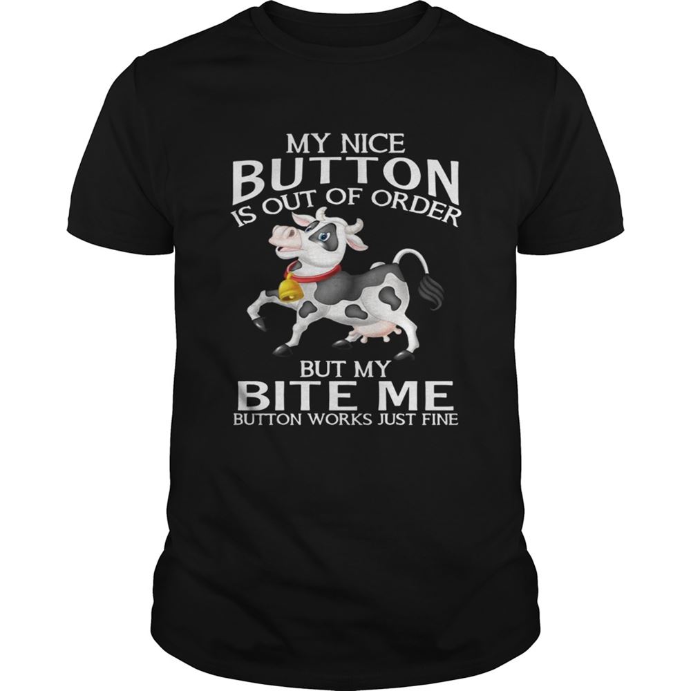 High Quality Cow My Nice Button Is Out Of Order But My Bite Me Button Works Shirt 