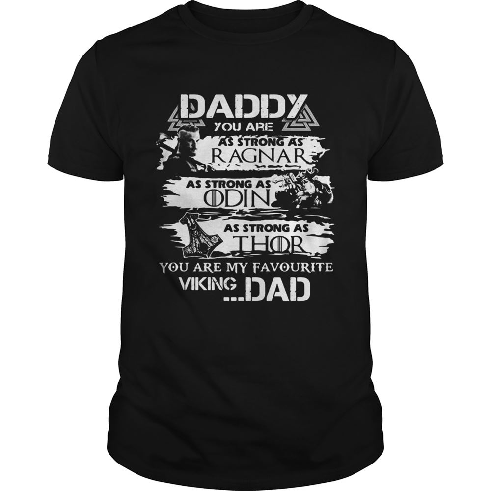 Happy Daddy You Are As Strong As Ragnar As Strong As Odin As Strong As Thor You Are My Favourite Viking Dad Shirt 