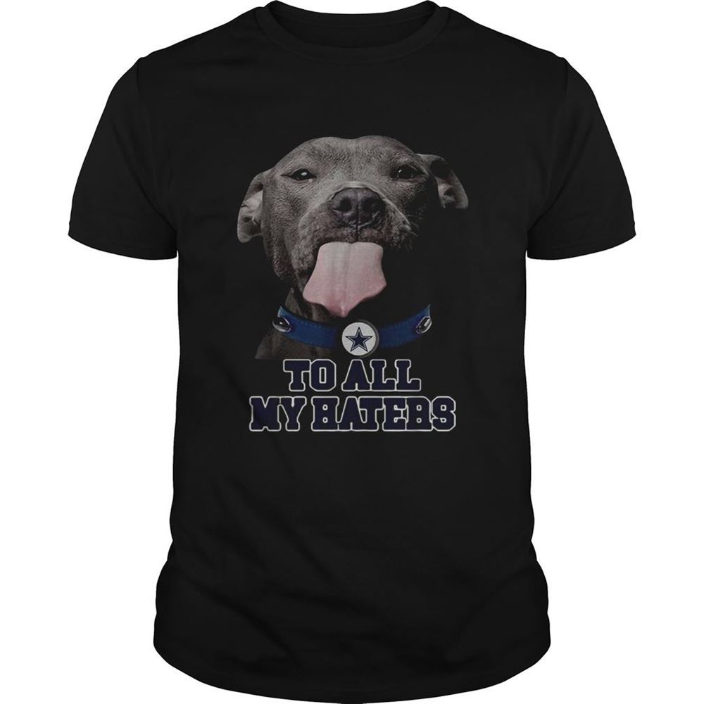 Awesome Dallas Cowboys To All My Haters Pitbull Shirt 