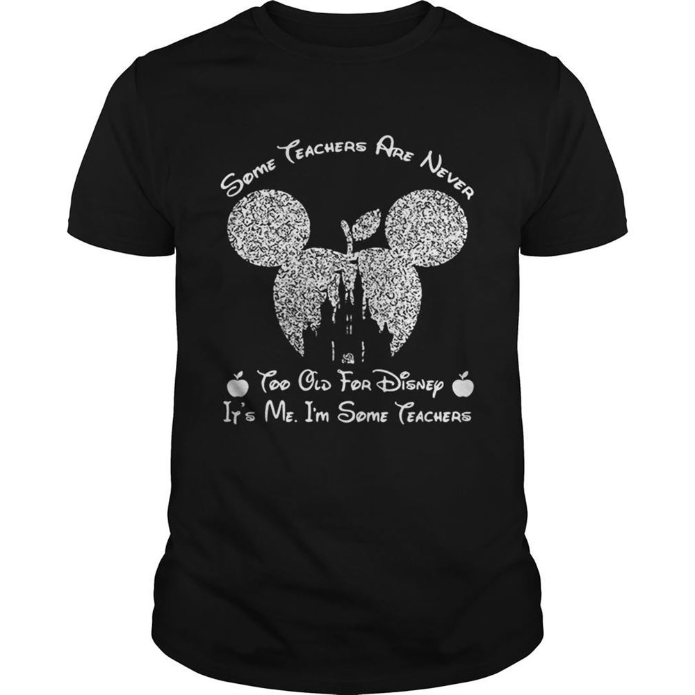 Limited Editon Diamond Some Teachers Are Never Too Old For Disney Its Me Im Some Teacher Shirt 