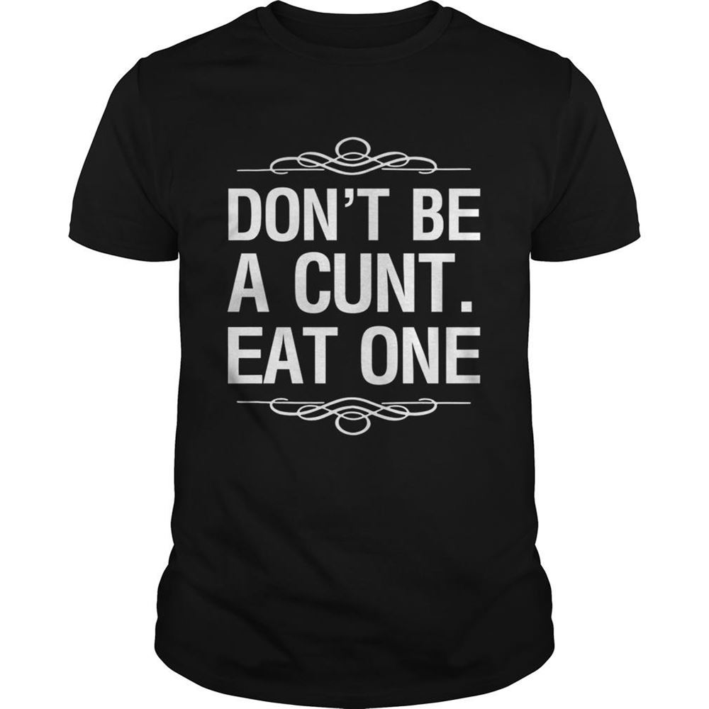Amazing Dont Be A Cunt Eat One Shirt 
