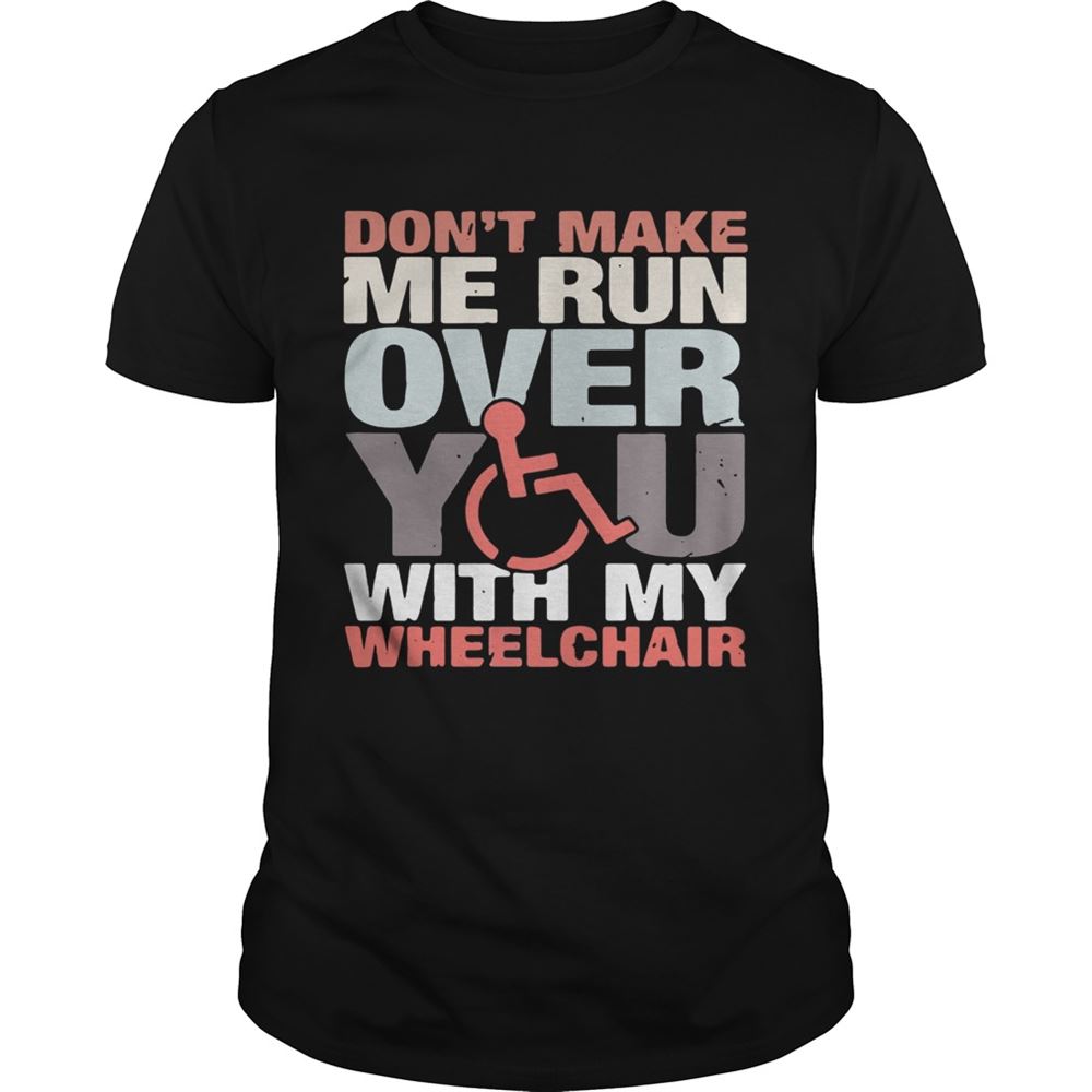 Great Dont Make Me Run Over You With My Wheelchair Shirt 