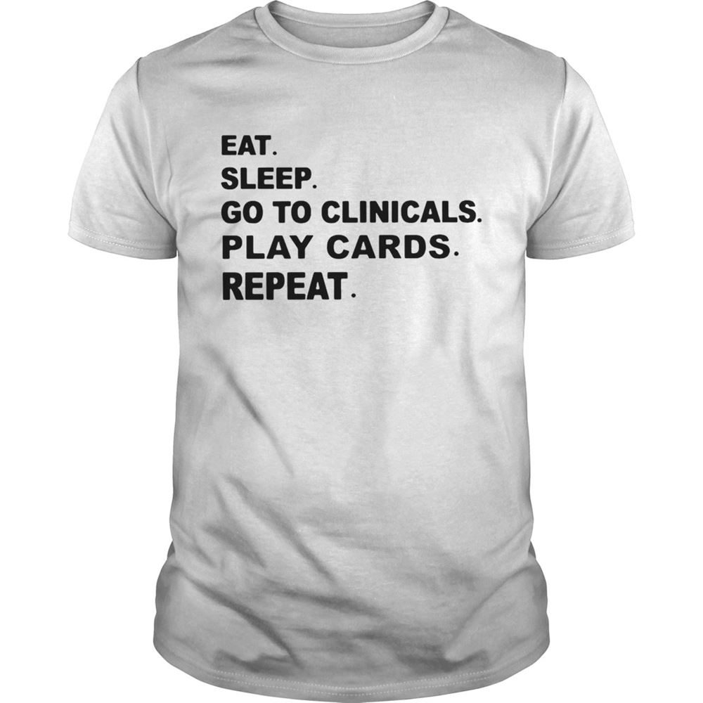 Interesting Eat Sleep Go To Clinicals Play Cards Repeat Tshirt 