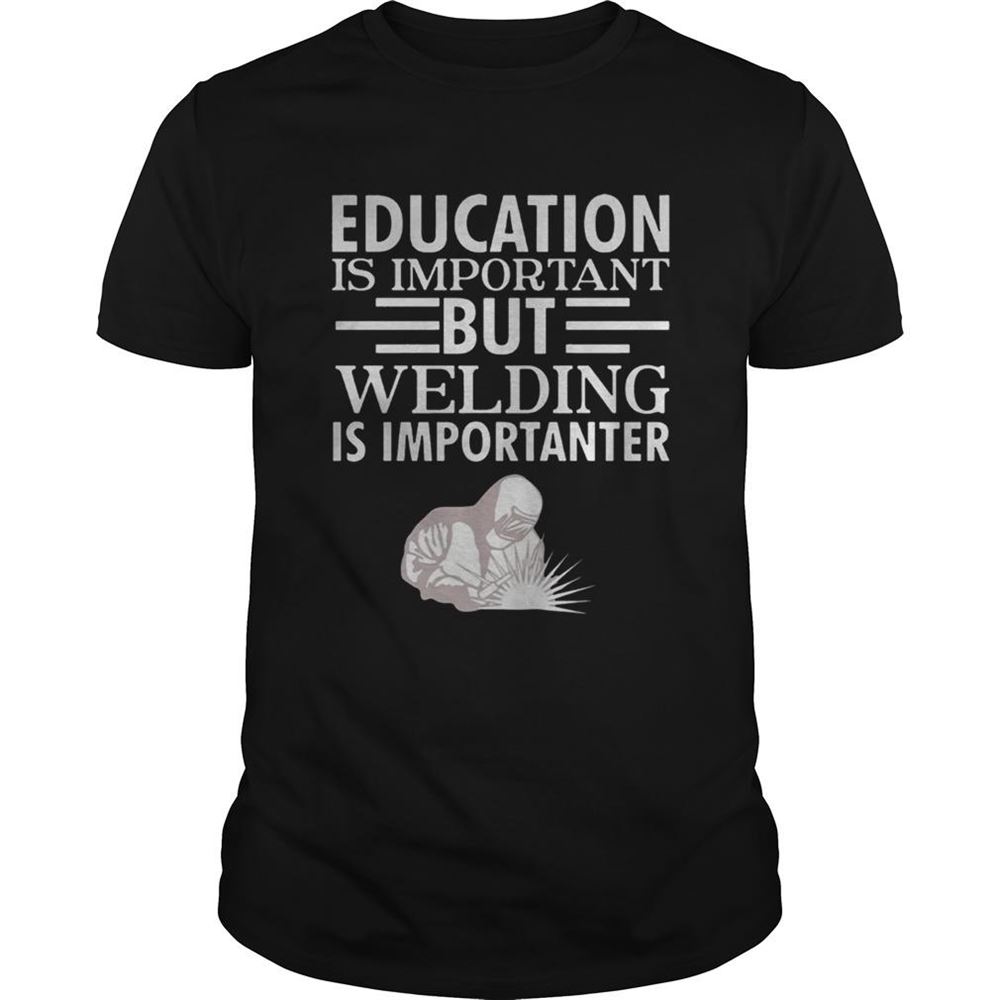 Interesting Education Is Important But Welding Is Importanter T Shirt 