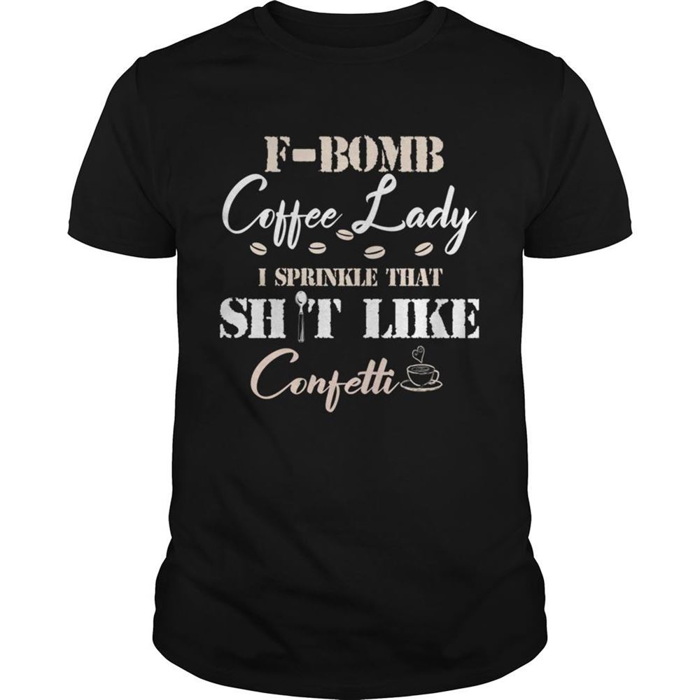 Attractive Fbomb Coffee Lady I Sprinkle That Shit Like Confetti Tshirt 