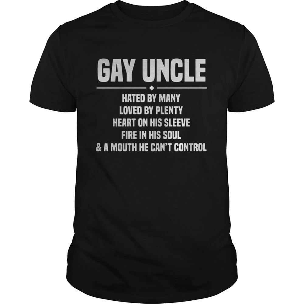 Limited Editon Gay Uncle Hated By Many Loved By Plenty Heart On His Sleeve Fire In His Soul Shirt 