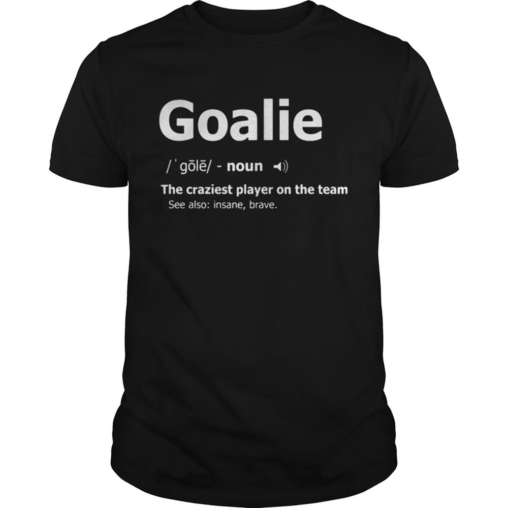Attractive Goalie The Craziest Player On The Team Shirt 