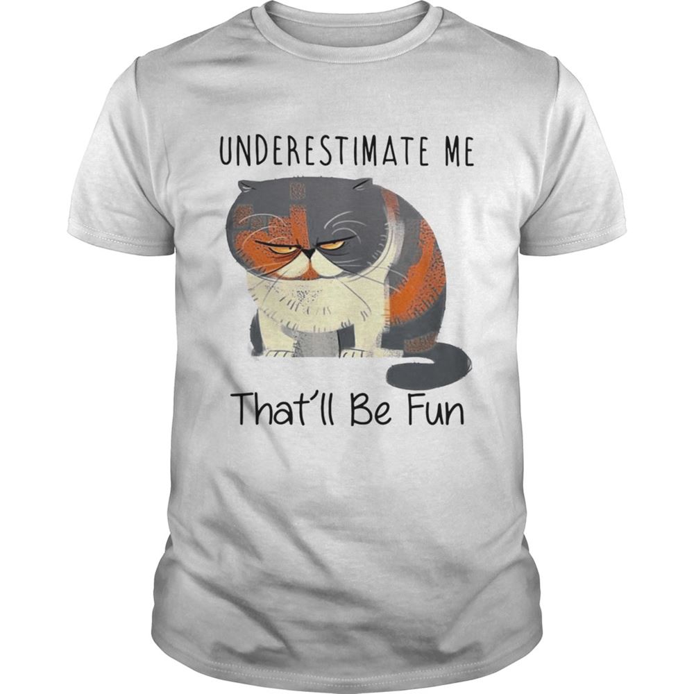 Promotions Grumpy Cat Underestimate Me Thatll Be Fun Shirt 