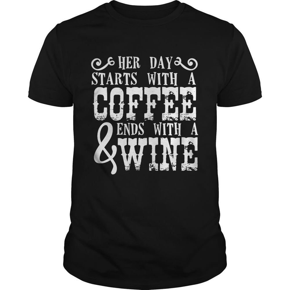 Great Her Day Starts With A Coffee And Ends With A Wine Shirt 