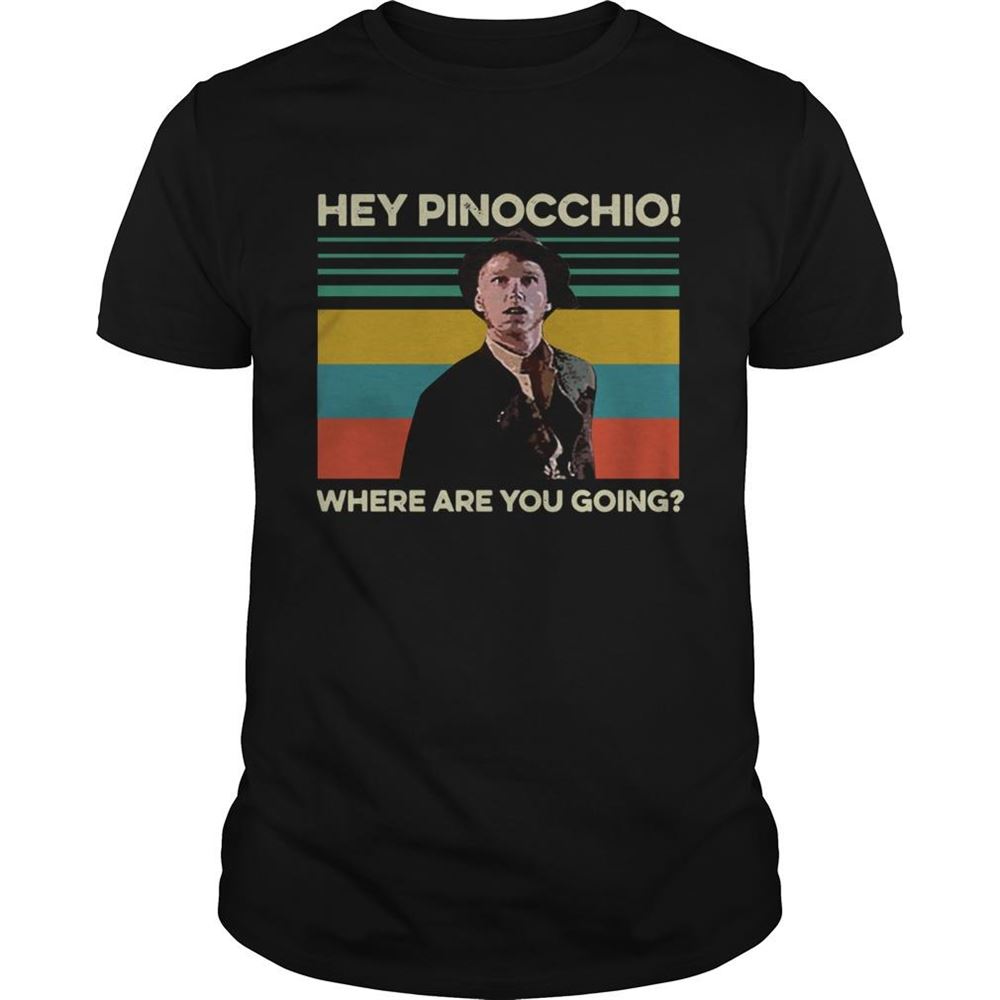 Gifts Hey Pinocchio Where Are You Going Vintage Shirt 