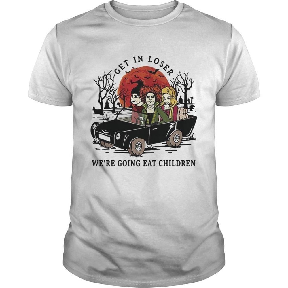 Interesting Hocus Pocus Get In Loser Were Going Eat Children Halloween Shirt 
