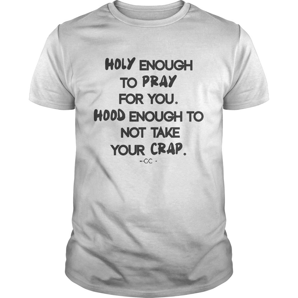 Gifts Holy Enough To Pray For You Hood Enough To Not Take Your Crap Shirt 