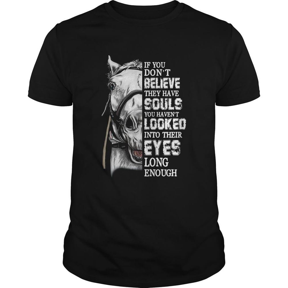 Limited Editon Horse If You Dont Believe They Have Souls You Havent Looked Shirt 