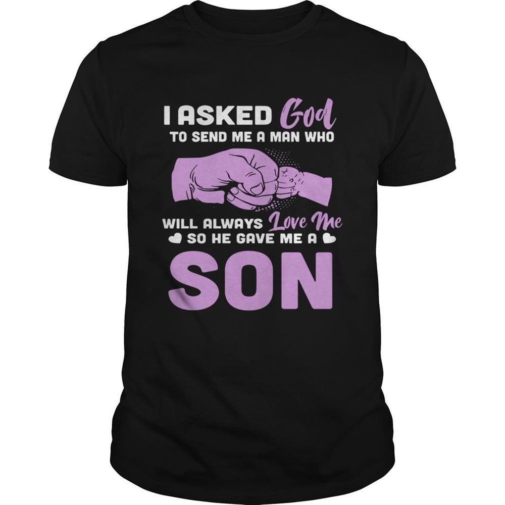 Interesting I Asked God To Send Me A Man Who Will Always Love Me So He Gave Me A Son Shirt 