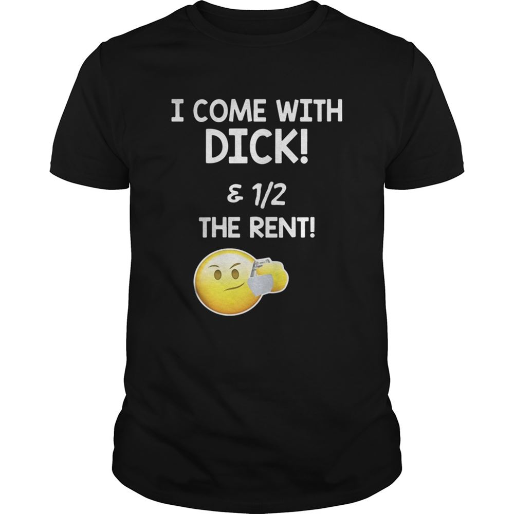 High Quality I Come With Dick And 12 The Rent Shirt 