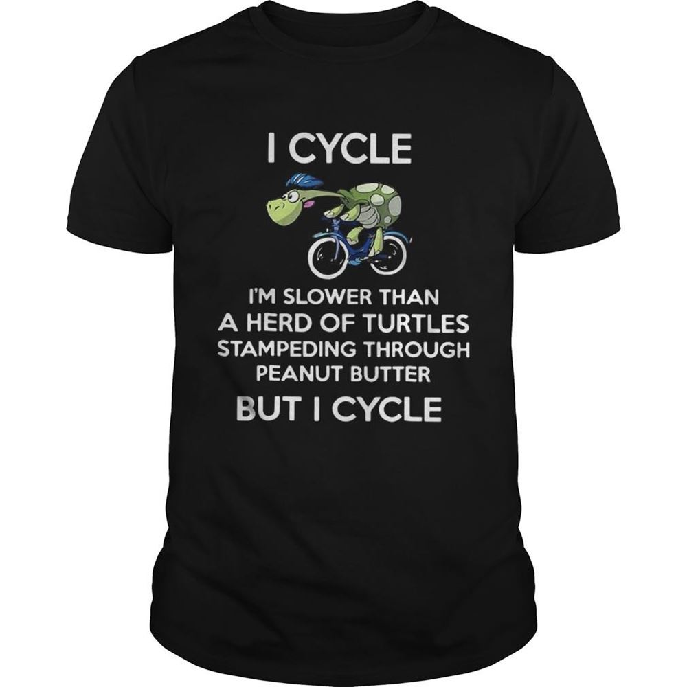 Great I Cycle Im Slower Than A Herd Of Turtles Stampeding Through Peanut Butter But I Cycle Shirt 