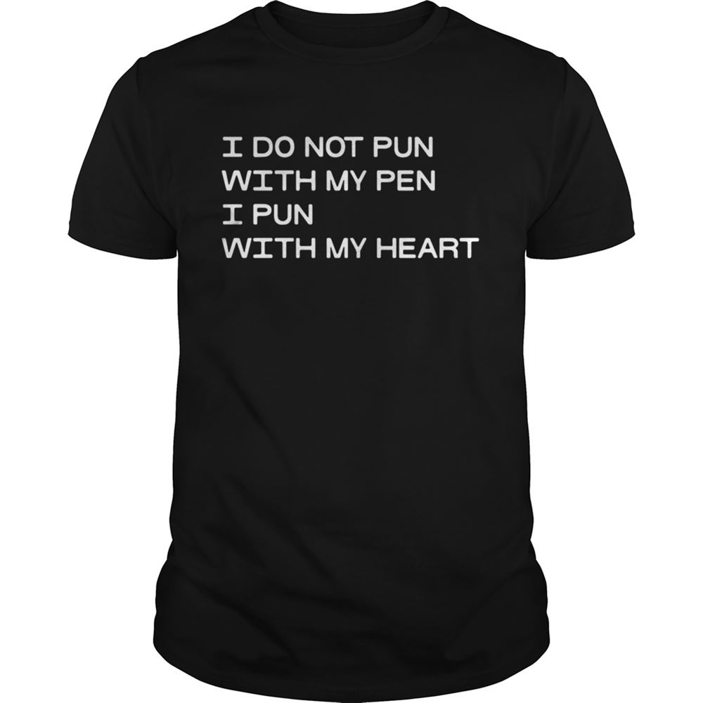 Promotions I Do Not Pun With My Pen I Pun With My Heart Shirt 