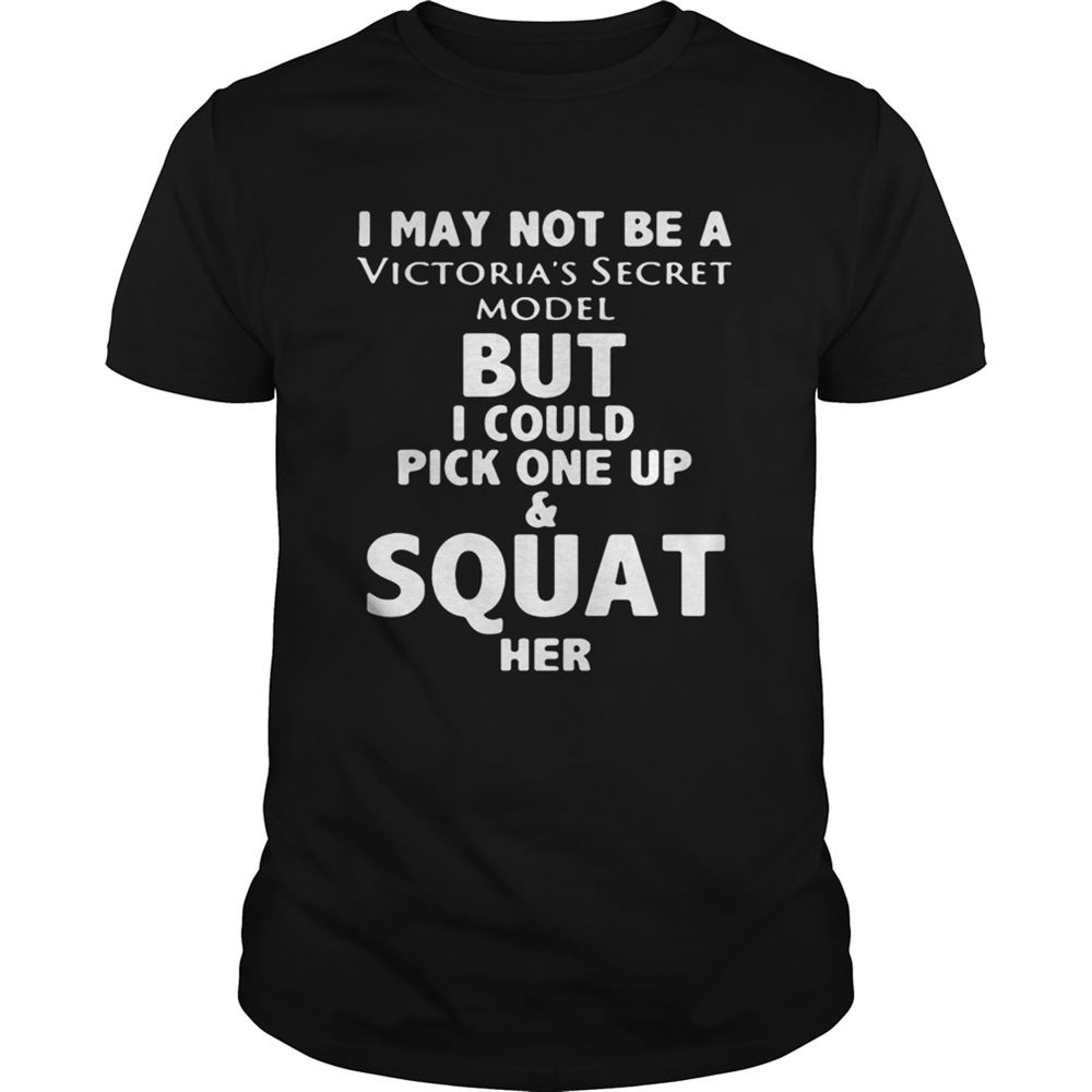 Special I May Not Be A Victorias Secret Model But I Could Pick One Up And Squat Her Shirt 