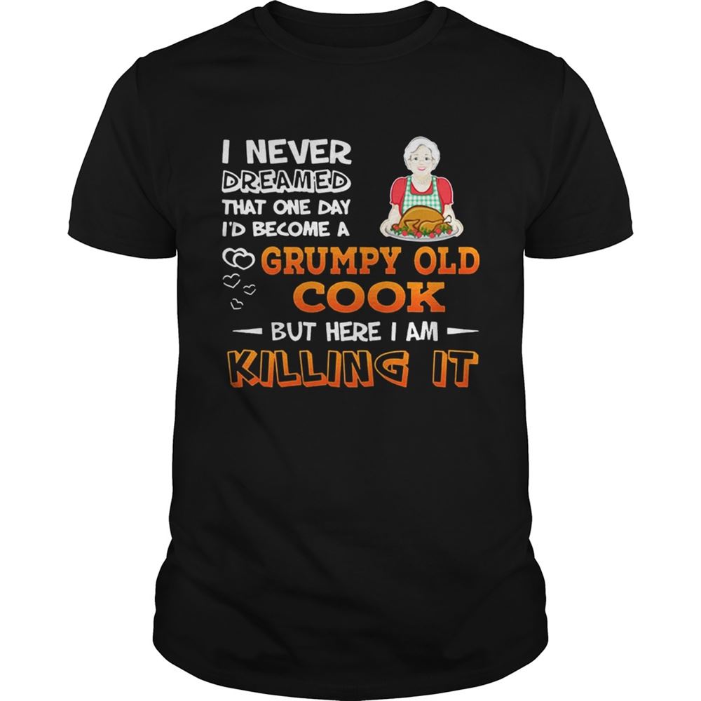 Best I Never Dreamed That One Day Id Become A Grumpy Old Cook Shirt 