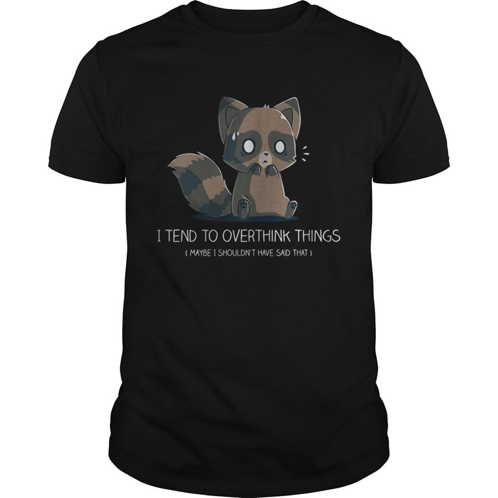 Special I Tend To Overthink Things Maybe I Shouldnt Have Said That Shirt 