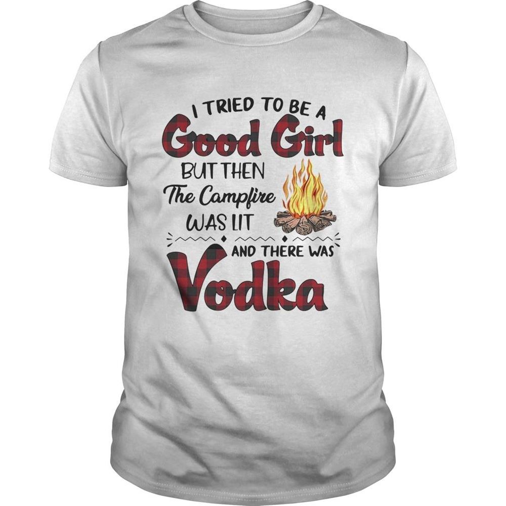Interesting I Tried To Be A Good Girl Butthen The Campfire Was Lit And There Was Shirt 