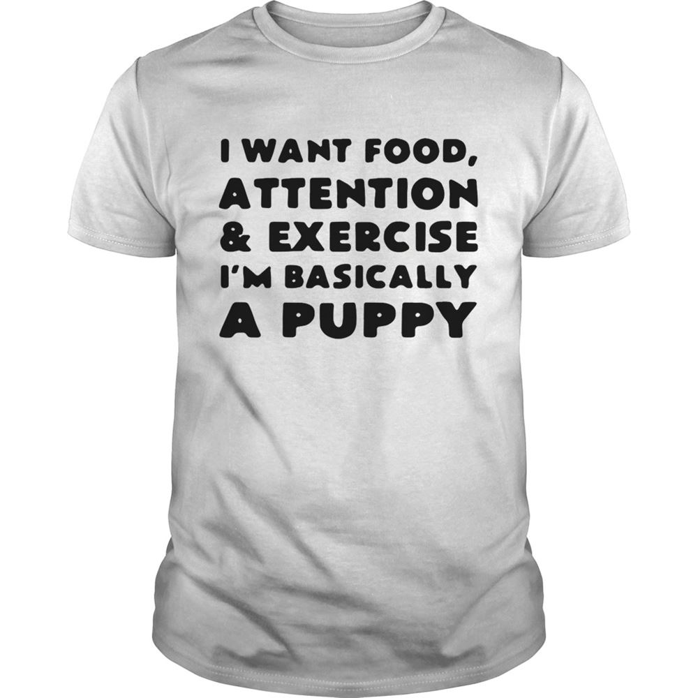 Attractive I Want Food Attention And Exercise Im Basically A Puppy Shirt 