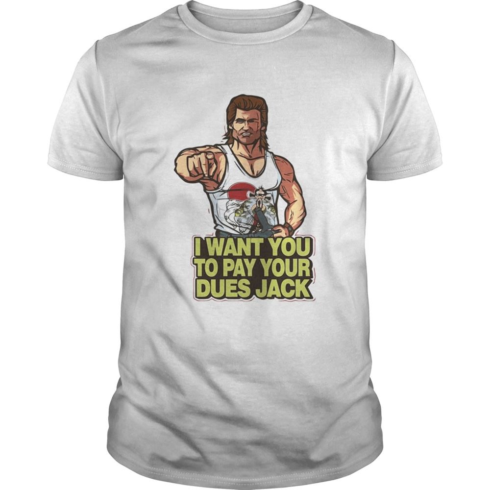 Happy I Want You To Pay Your Dues Jack Shirt 