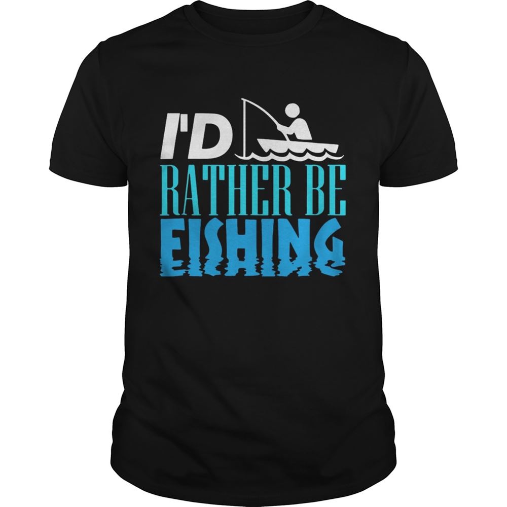 Gifts Id Rather Be Fishing Shirts 