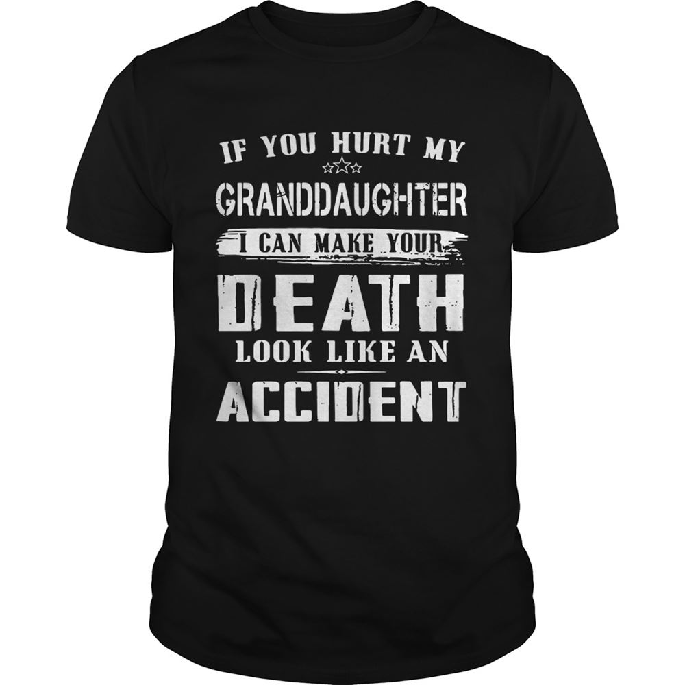 High Quality If You Hurt My Granddaughter I Can Make Your Death Look Like An Accident Shirt 