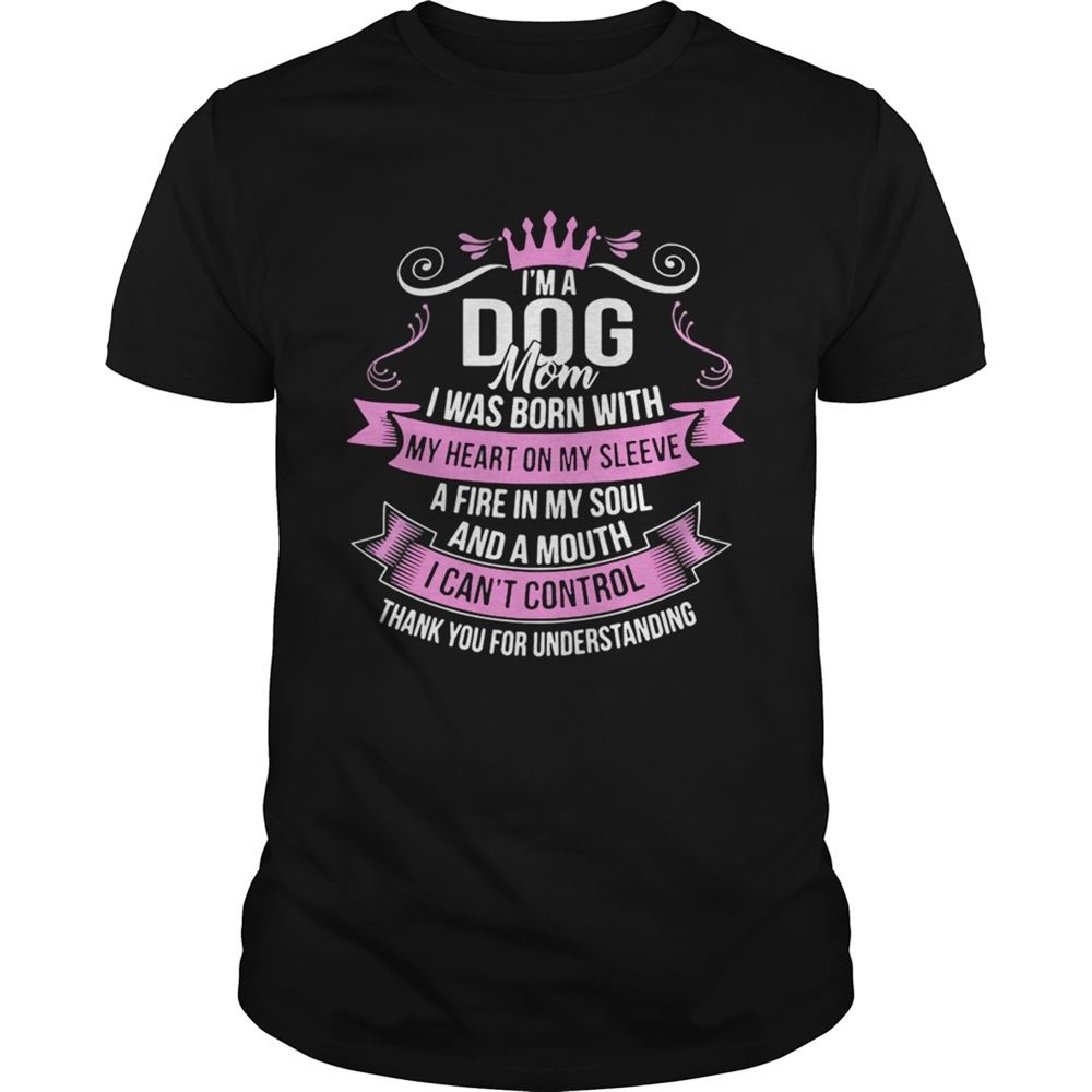 Best Im A Dog Mom I Was Born With A Fire In My Soul And A Mouth Shirt 