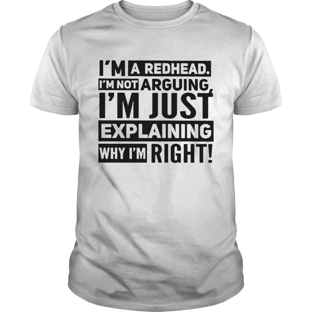 Amazing Im A Redhead Im Not Arguing Im Just Explaining Why I Am Right Shirt 