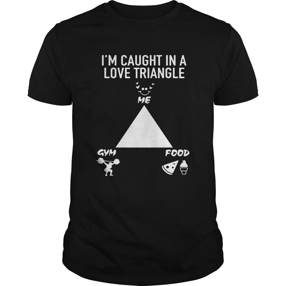 Interesting Im Caught In A Love Triangle Shirt Me Gym Food Shirt 