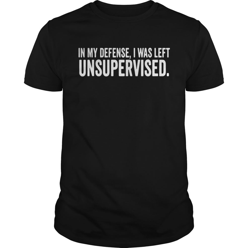 Happy In My Defense I Was Left Unsupervised Shirt 